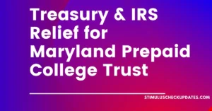 Understanding the Treasury & IRS Relief for Maryland Prepaid College Trust Rollovers