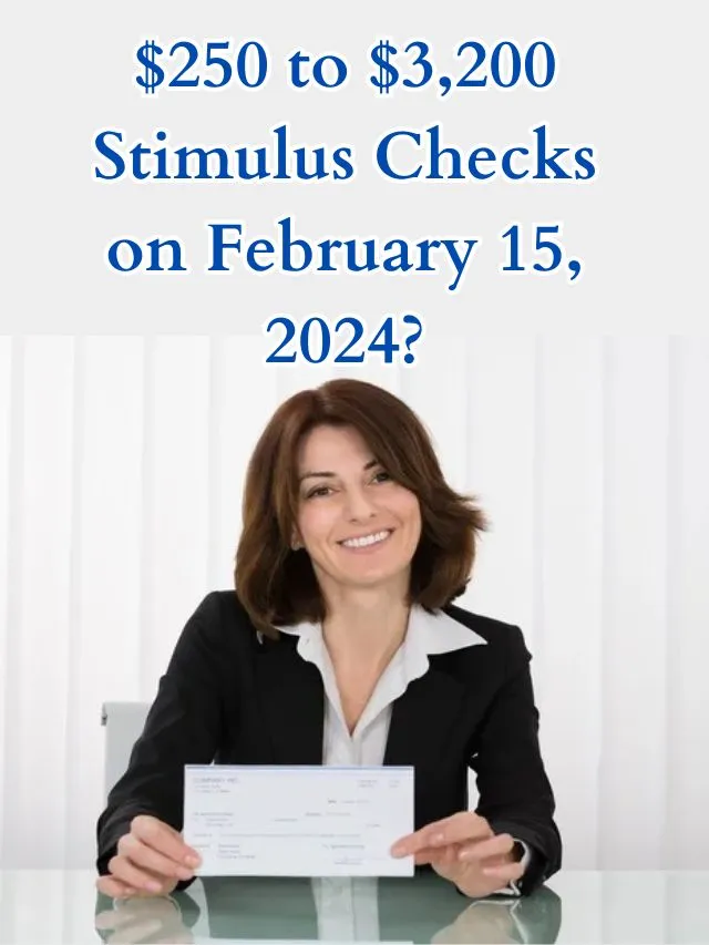 $250 To $3,200 Stimulus Checks On February 15, 2024? - StimulusCheckUpdates