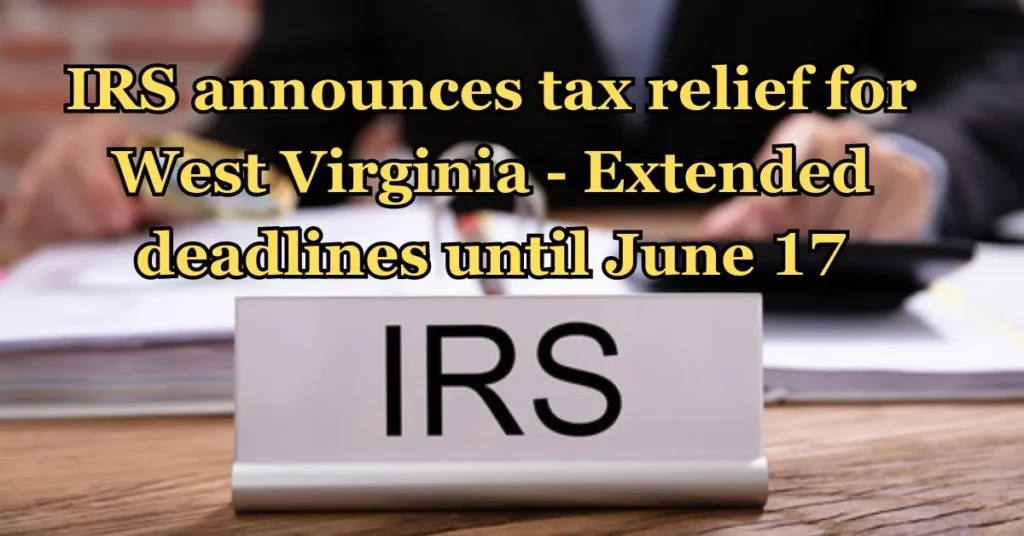 IRS announces tax relief for West Virginia – Extended deadlines until June 17