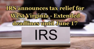 IRS announces tax relief for West Virginia - Extended deadlines until June 17