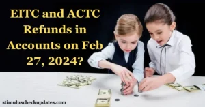 EITC and ACTC Refunds in Accounts on Feb 27, 2024?