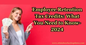 Employee Retention Tax Credits: What You Need to Know-2024