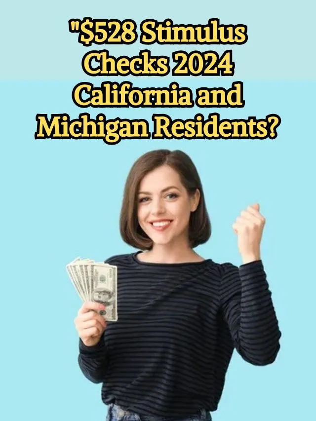 $528 Stimulus Checks 2024 California and Michigan Residents?