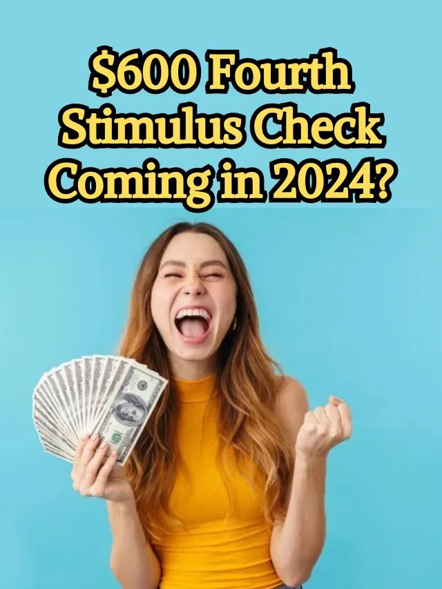 $600 Fourth Stimulus Check Coming in 2024?